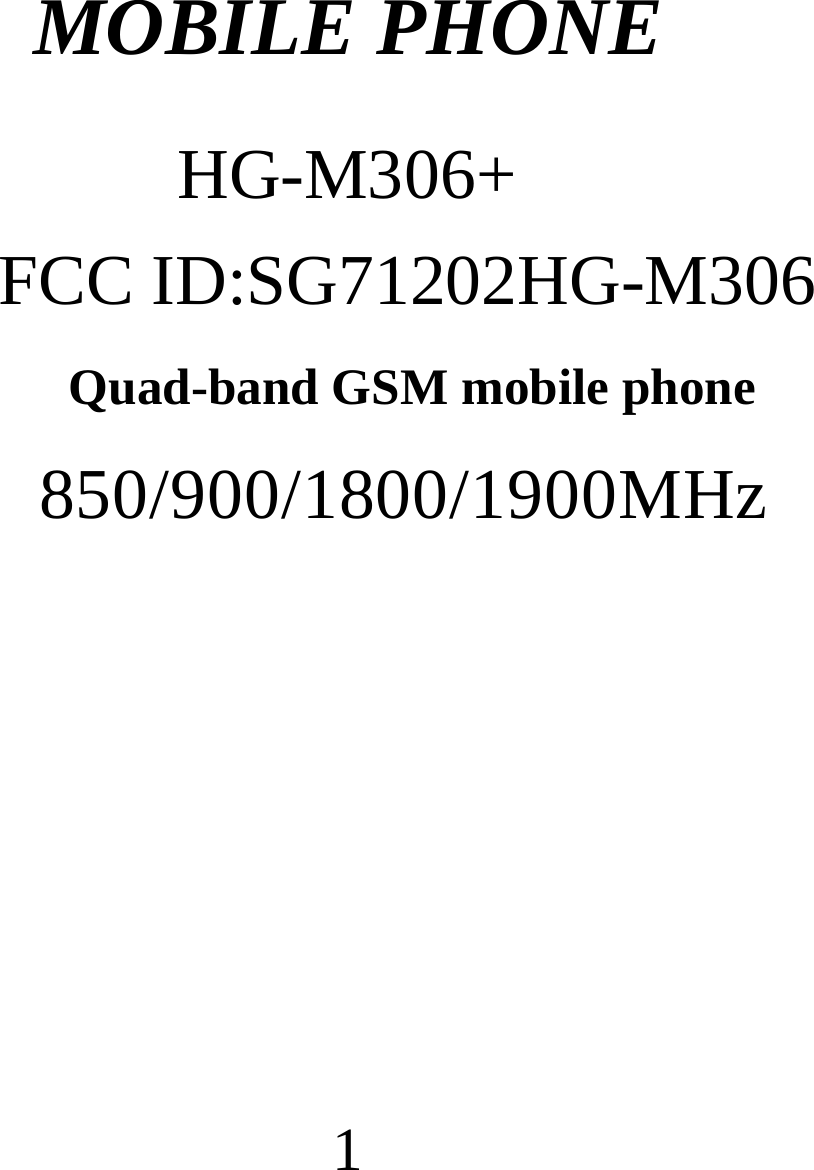  1  MOBILE PHONE          HG-M306+     FCC ID:SG71202HG-M306 Quad-band GSM mobile phone 850/900/1800/1900MHz     