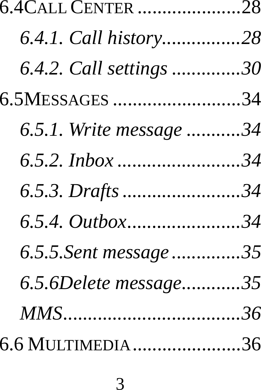  3 6.4CALL CENTER ..................... 286.4.1. Call history ................ 286.4.2. Call settings .............. 306.5MESSAGES .......................... 346.5.1. Write message ........... 346.5.2. Inbox ......................... 346.5.3. Drafts ........................ 346.5.4. Outbox ....................... 346.5.5.Sent message .............. 356.5.6Delete message ............ 35MMS .................................... 366.6 MULTIMEDIA ...................... 36