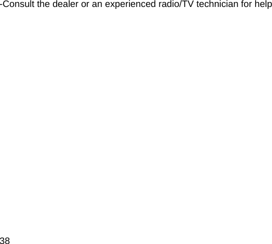  38 -Consult the dealer or an experienced radio/TV technician for help  