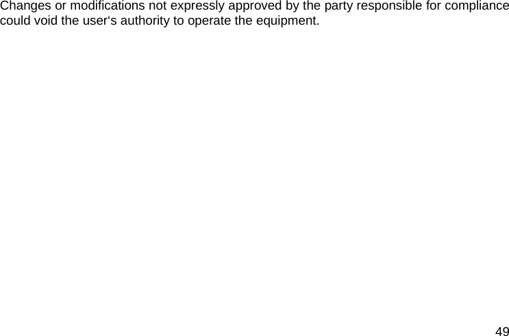  49 Changes or modifications not expressly approved by the party responsible for compliance could void the user‘s authority to operate the equipment. 