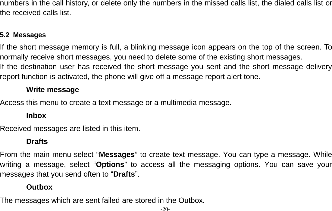 -20-numbers in the call history, or delete only the numbers in the missed calls list, the dialed calls list orthe received calls list.5.2 MessagesIf the short message memory is full, a blinking message icon appears on the top of the screen. Tonormally receive short messages, you need to delete some of the existing short messages.If the destination user has received the short message you sent and the short message deliveryreport function is activated, the phone will give off a message report alert tone.Write messageAccess this menu to create a text message or a multimedia message.InboxReceived messages are listed in this item.DraftsFrom the main menu select “Messages” to create text message. You can type a message. Whilewriting a message, select “Options” to access all the messaging options. You can save yourmessages that you send often to “Drafts”.OutboxThe messages which are sent failed are stored in the Outbox.