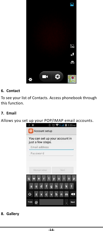  -14-  6. Contact To see your list of Contacts. Access phonebook through this function. 7. Email Allows you set up your POP/IMAP email accounts.  8. Gallery 