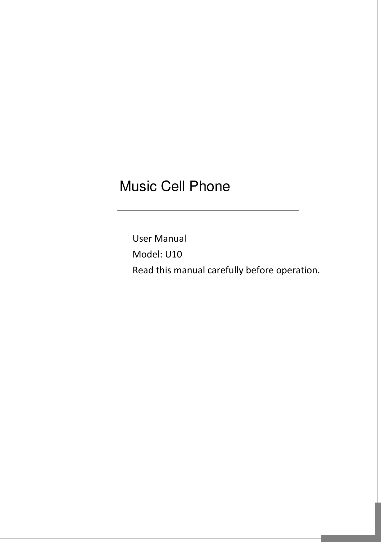                                                                      User Manual                      Model: U10                                           Read this manual carefully before operation.                Music Cell Phone 