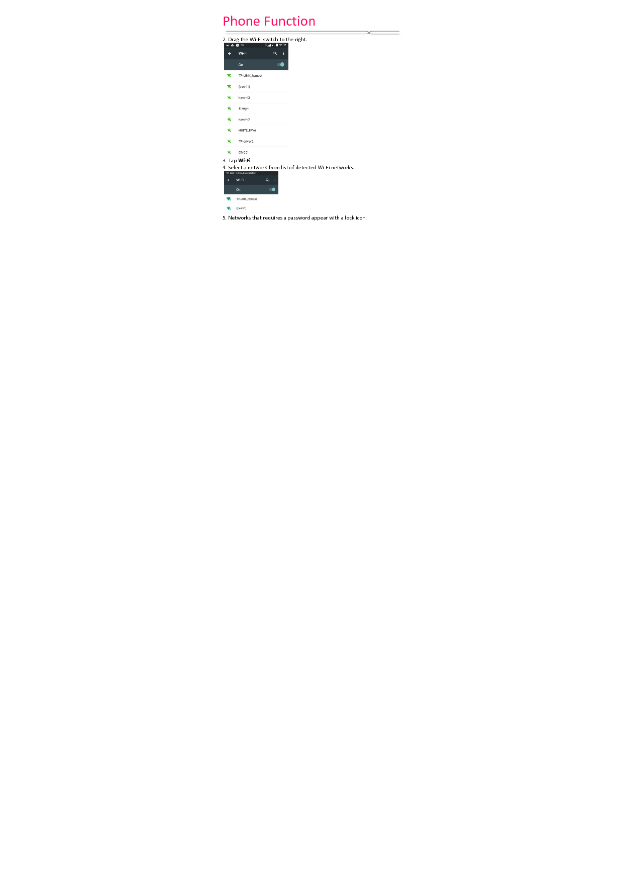 PhoneFunction 2.DragtheWi‐Fiswitchtotheright.3.TapWi‐Fi.4.SelectanetworkfromlistofdetectedWi‐Finetworks.5.Networksthatrequiresapasswordappearwithalockicon.