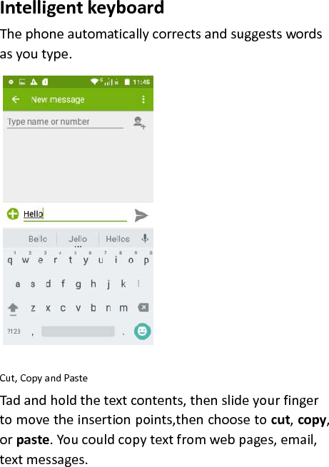 IntelligentkeyboardThephoneautomaticallycorrectsandsuggestswordsasyoutype.Cut,CopyandPasteTadandholdthetextcontents,thenslideyourfingertomovetheinsertionpoints,thenchoosetocut,copy,orpaste.Youcouldcopytextfromwebpages,email,textmessages.