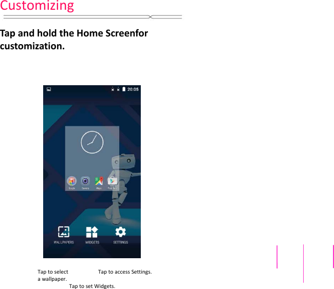 CustomizingTapandholdtheHomeScreenforcustomization.Tap toselectawallpaper.Tap toaccessSettings.TaptosetWidgets.