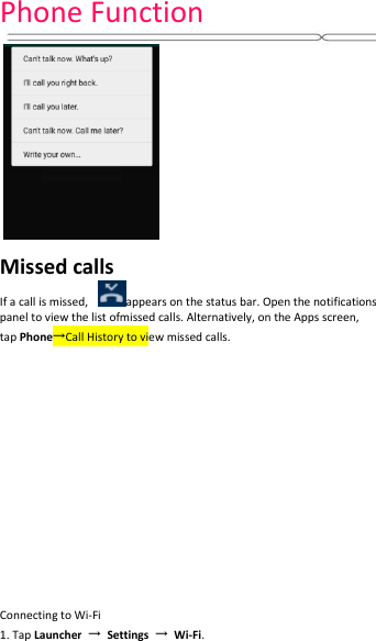 PhoneFunction MissedcallsIfacallismissed,appearsonthestatusbar.Openthenotificationspaneltoviewthelistofmissedcalls.Alternatively,ontheAppsscreen,tapPhone→CallHistorytoviewmissedcalls.ConnectingtoWi‐Fi1.TapLauncher→Settings→Wi‐Fi.