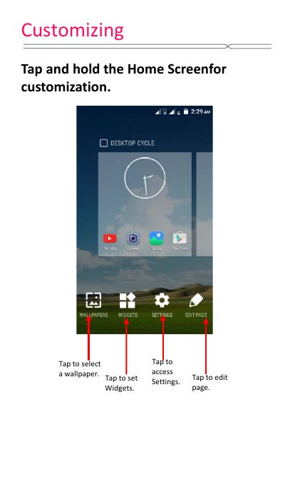 Customizing    Tap and hold the Home Screenfor customization.  Tap to select   a wallpaper. Tap to access Settings. Tap to set Widgets. Tap to edit page. 