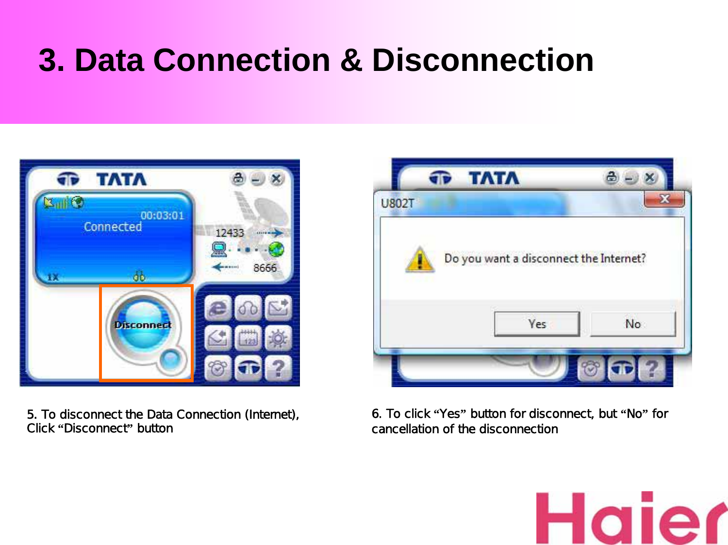 3. Data Connection &amp; Disconnection5. To disconnect the Data Connection (Internet),             Click “Disconnect”button 6. To click “Yes”button for disconnect, but “No”for cancellation of the disconnection