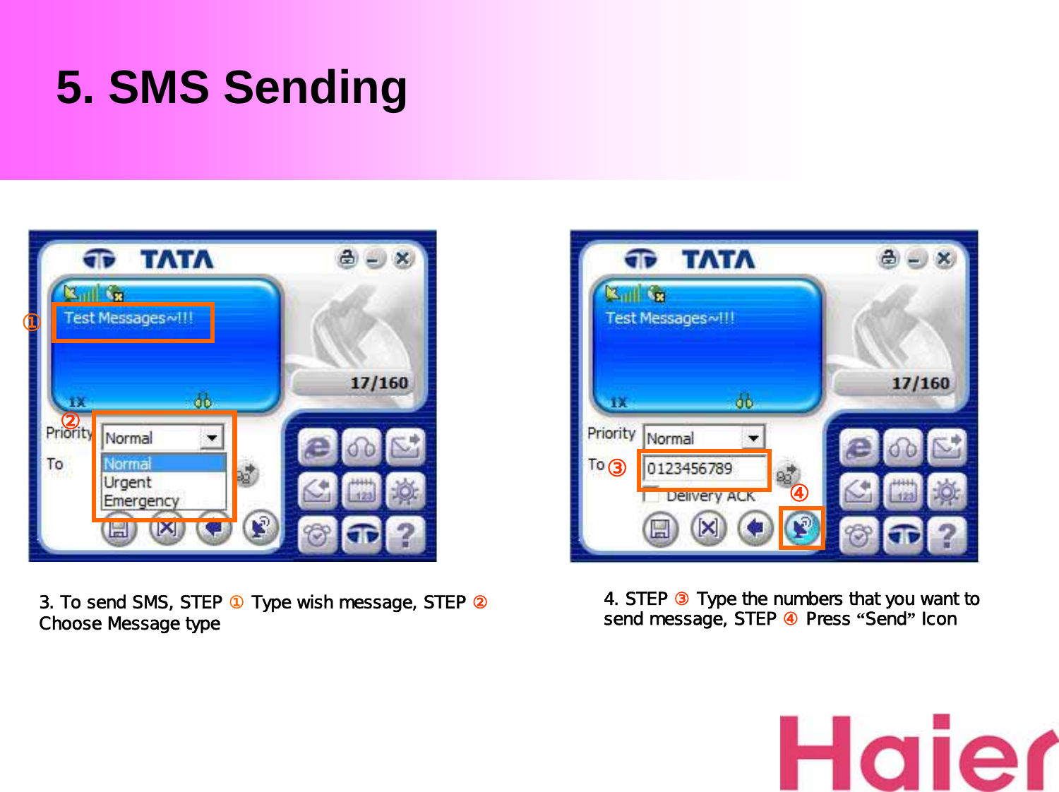 5. SMS Sending3. To send SMS, STEP ①Type wish message, STEP ②Choose Message type 4. STEP ③Type the numbers that you want to send message, STEP ④Press “Send”Icon②①③④