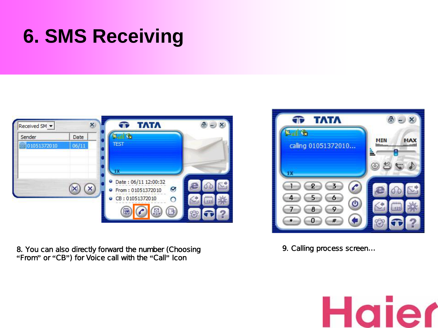 6. SMS Receiving8. You can also directly forward the number (Choosing “From”or “CB”) for Voice call with the “Call”Icon 9. Calling process screen…