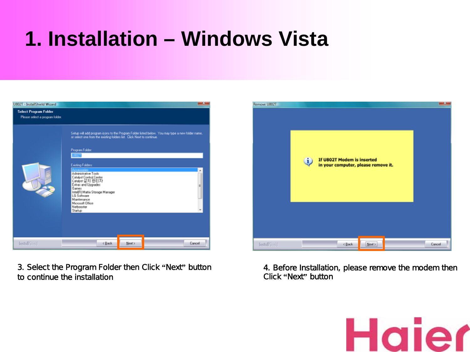 1. Installation – Windows Vista3. Select the Program Folder then Click “Next”button to continue the installation 4. Before Installation, please remove the modem then Click “Next”button