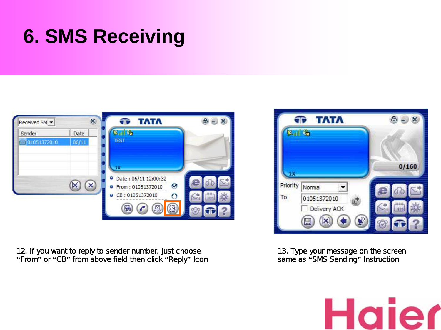 6. SMS Receiving12. If you want to reply to sender number, just choose “From”or “CB”from above field then click “Reply”Icon 13. Type your message on the screen same as “SMS Sending”Instruction