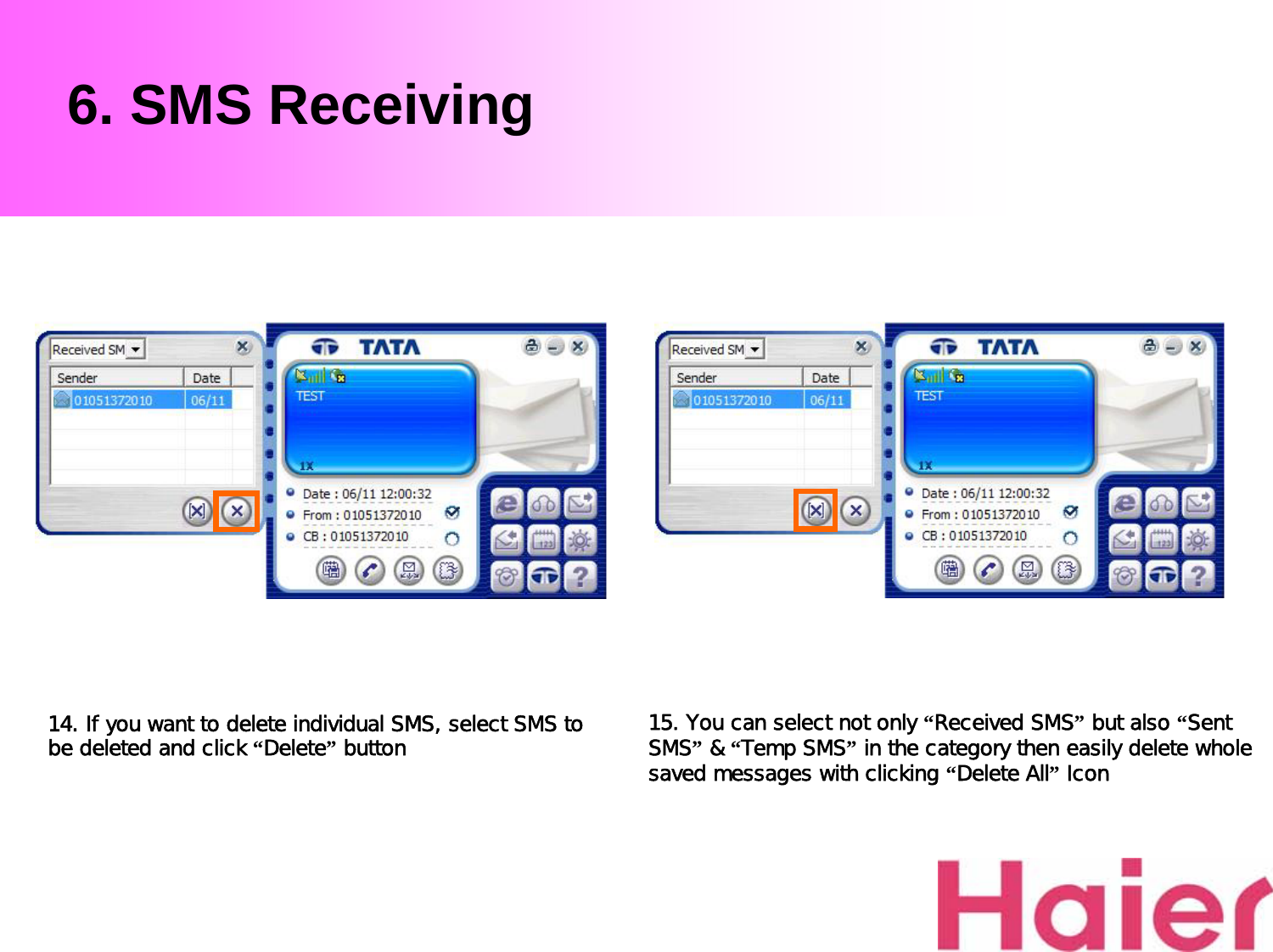 14. If you want to delete individual SMS, select SMS to be deleted and click “Delete”button 15. You can select not only “Received SMS”but also “Sent SMS”&amp; “Temp SMS”in the category then easily delete whole saved messages with clicking “Delete All”Icon6. SMS Receiving