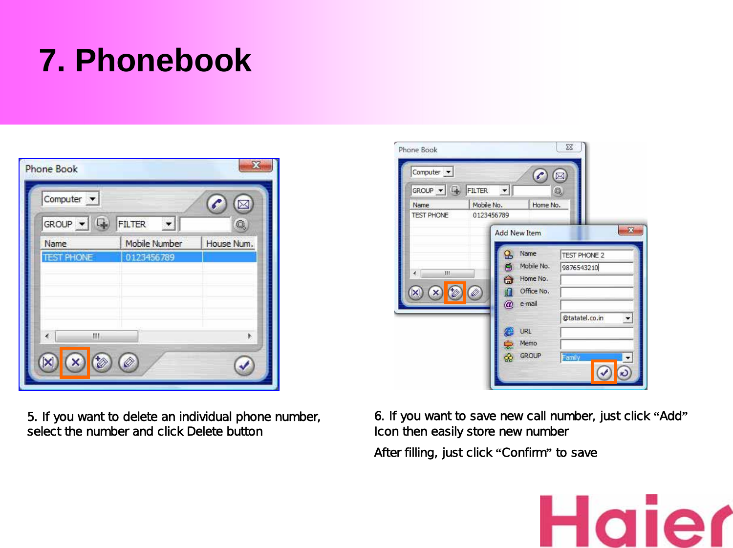 7. Phonebook5. If you want to delete an individual phone number, select the number and click Delete button 6. If you want to save new call number, just click “Add”Icon then easily store new numberAfter filling, just click “Confirm”to save