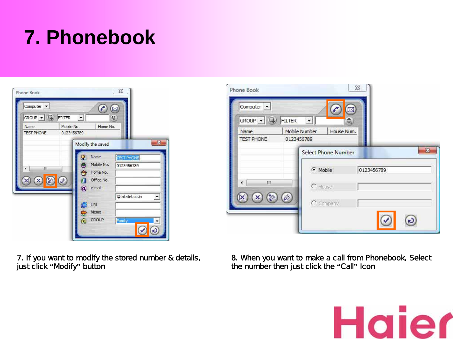 7. If you want to modify the stored number &amp; details, just click “Modify”button 8. When you want to make a call from Phonebook, Select the number then just click the “Call”Icon 7. Phonebook