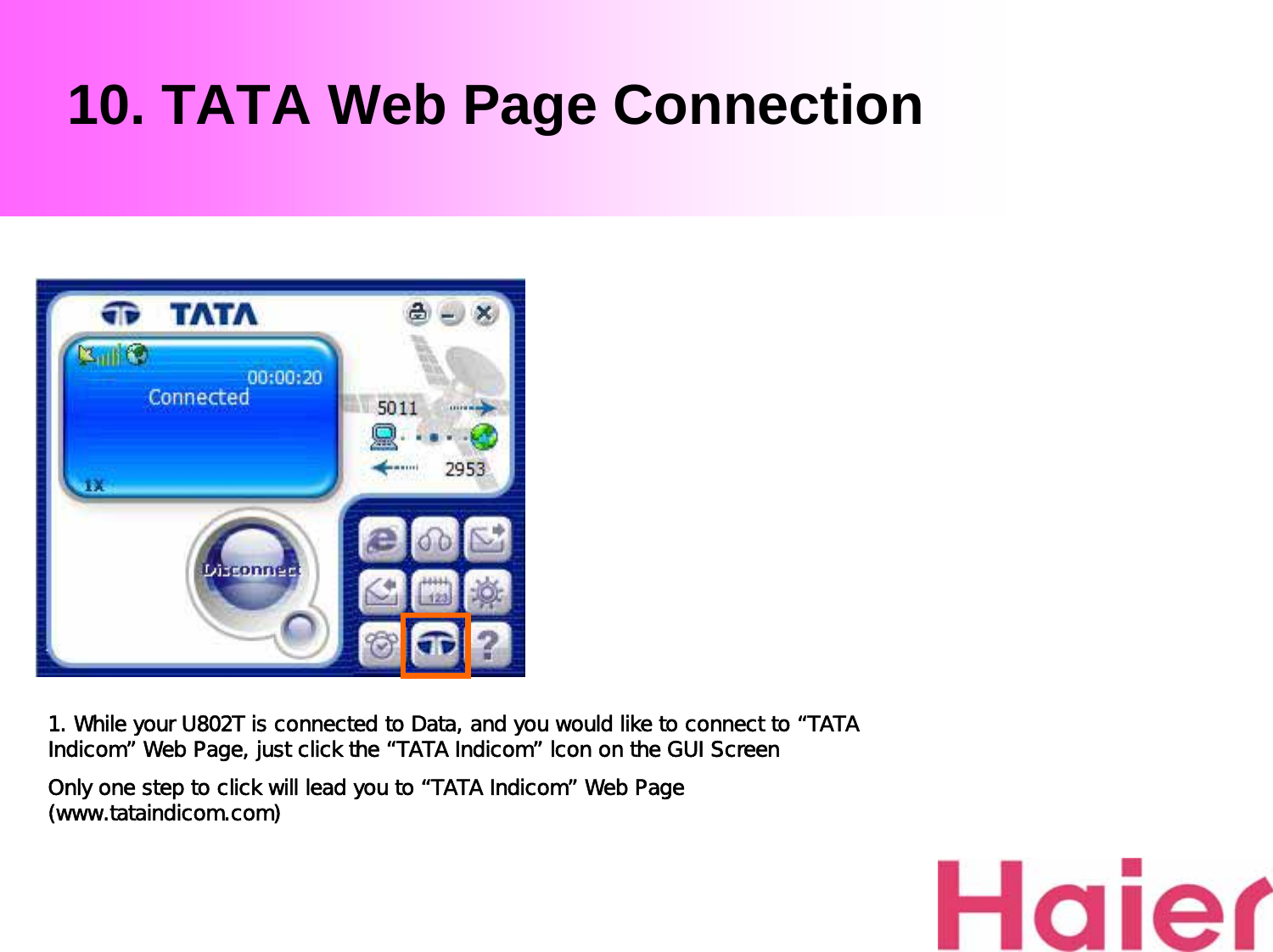 10. TATA Web Page Connection1. While your U802T is connected to Data, and you would like to connect to “TATA Indicom” Web Page, just click the “TATA Indicom” lcon on the GUI ScreenOnly one step to click will lead you to “TATA Indicom” Web Page (www.tataindicom.com)