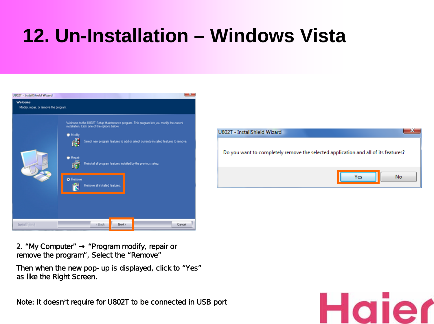 12. Un-Installation – Windows Vista2. “My Computer” → “Program modify, repair or remove the program”, Select the “Remove”Then when the new pop-up is displayed, click to “Yes”as like the Right Screen.Note: It doesn’t require for U802T to be connected in USB port