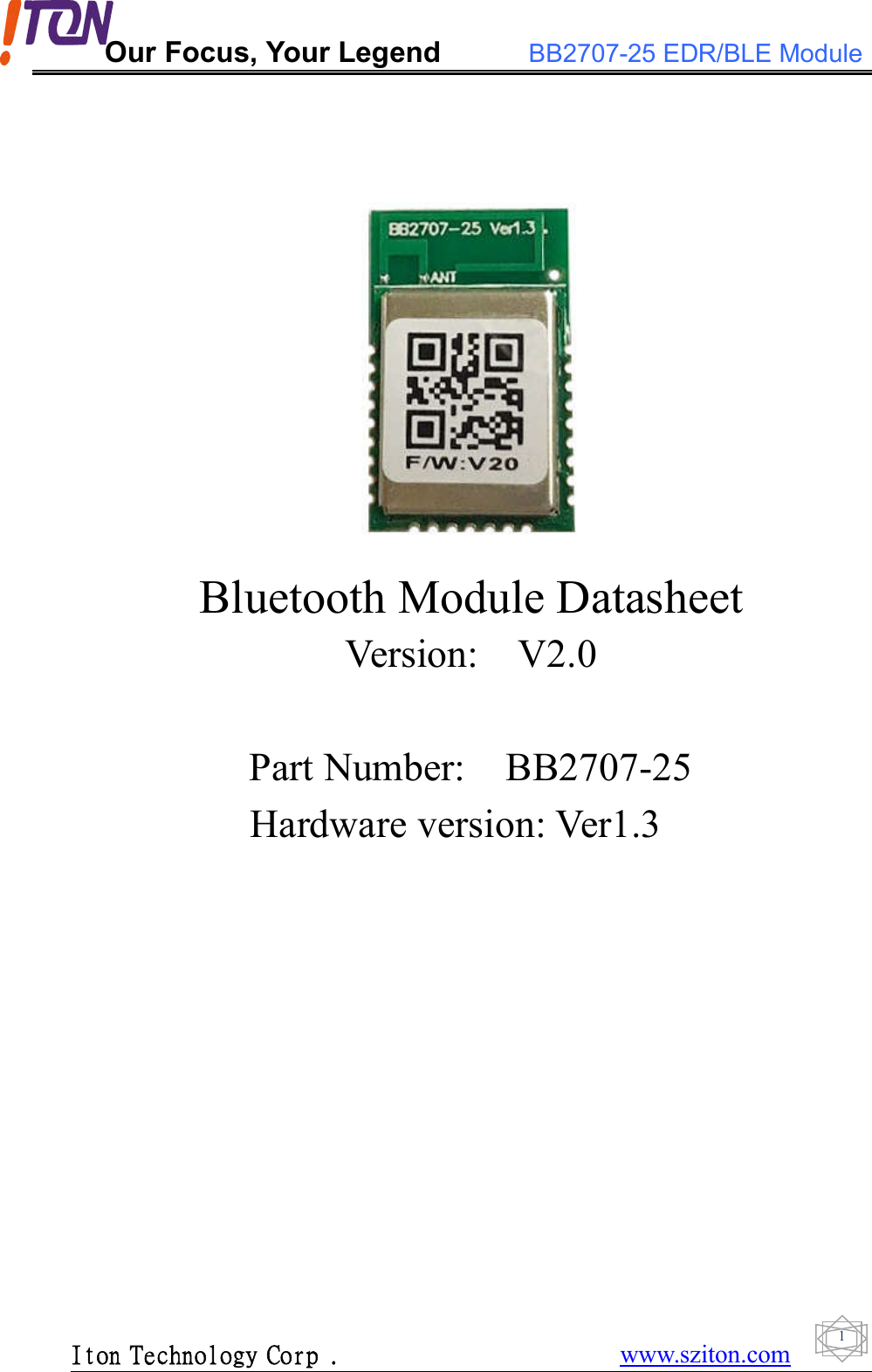 Our Focus, Your Legend BB2707-25 EDR/BLE ModuleIton Technology Corp . www.sziton.com1Bluetooth Module DatasheetVersion: V2.0Part Number: BB2707-25Hardware version: Ver1.3