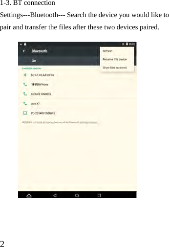  2   1-3. BT connection Settings---Bluetooth--- Search the device you would like to pair and transfer the files after these two devices paired.                 