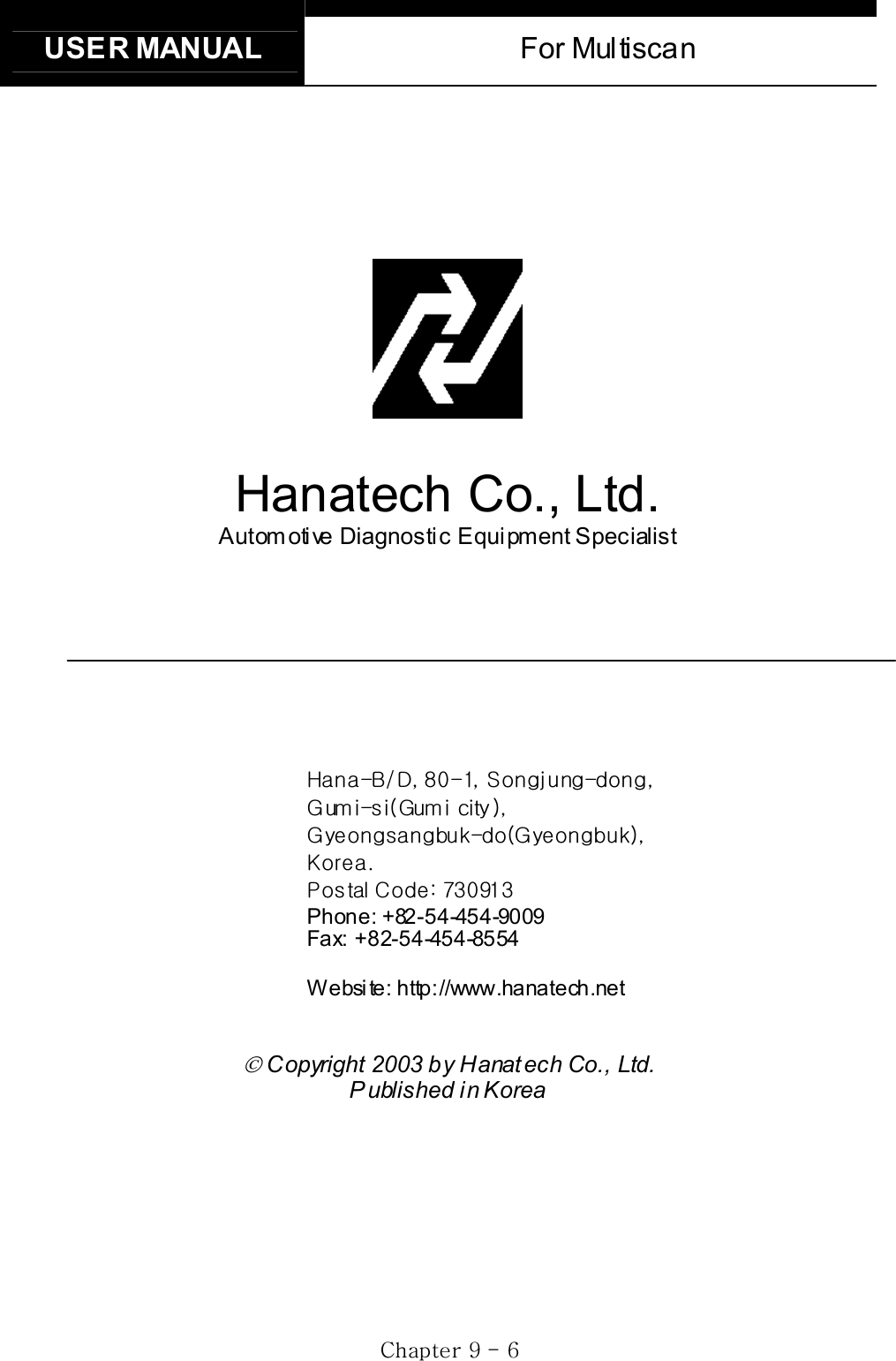 USER MANUAL  For Multiscan GjG`GTG ]GٻٻٻٻٻٻHanatech Co., Ltd. Autom otive Diagnostic Equipment Specialist ٻٻٻٻٻٻoTiVkSG_WTXSGzTSG GnTOnGPSGGnTOnPSGrUGwGjaG^ZW`XZGPhone: +82-54-454-9009 Fax: +82-54-454-8554 Website: http://www.hanatech.net  Copyright 2003 by Hanat ech Co., Ltd. P ublished in KoreaGG