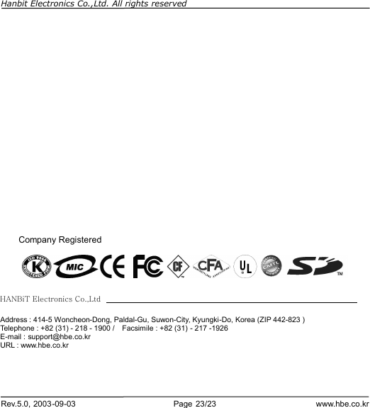 Hanbit Electronics Co.,Ltd. All rights reserved        Rev.5.0, 2003-09-03                        Page 23/23                         www.hbe.co.kr         Company Registered  HANBiT Electronics Co.,Ltd  Address : 414-5 Woncheon-Dong, Paldal-Gu, Suwon-City, Kyungki-Do, Korea (ZIP 442-823 ) Telephone : +82 (31) - 218 - 1900 /  Facsimile : +82 (31) - 217 -1926 E-mail : support@hbe.co.kr   URL : www.hbe.co.kr 