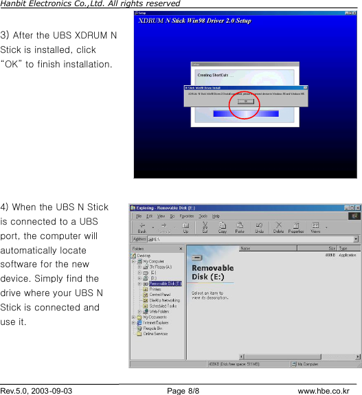 Hanbit Electronics Co.,Ltd. All rights reserved        Rev.5.0, 2003-09-03                        Page 8/8                         www.hbe.co.kr  3) After the UBS XDRUM N Stick is installed, click “OK” to finish installation.          4) When the UBS N Stick is connected to a UBS port, the computer will automatically locate software for the new device. Simply find the drive where your UBS N Stick is connected and use it.    