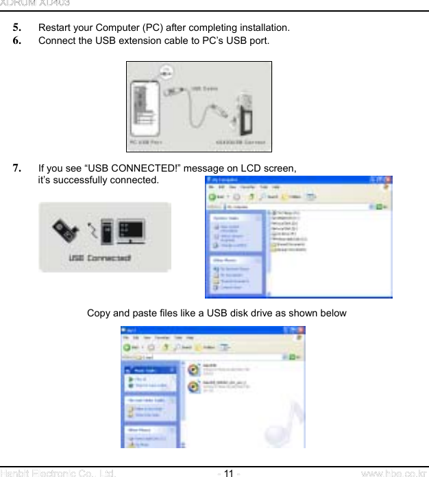  11   5.  Restart your Computer (PC) after completing installation. 6.  Connect the USB extension cable to PC’s USB port.                       7.  If you see “USB CONNECTED!” message on LCD screen,   it’s successfully connected.               Copy and paste files like a USB disk drive as shown below           