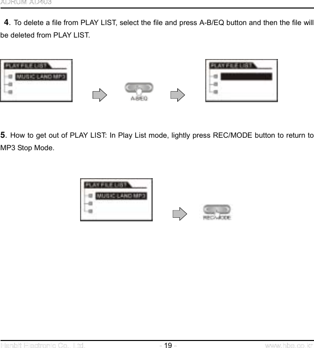  19    4. To delete a file from PLAY LIST, select the file and press A-B/EQ button and then the file will be deleted from PLAY LIST.                            5. How to get out of PLAY LIST: In Play List mode, lightly press REC/MODE button to return to MP3 Stop Mode.                         