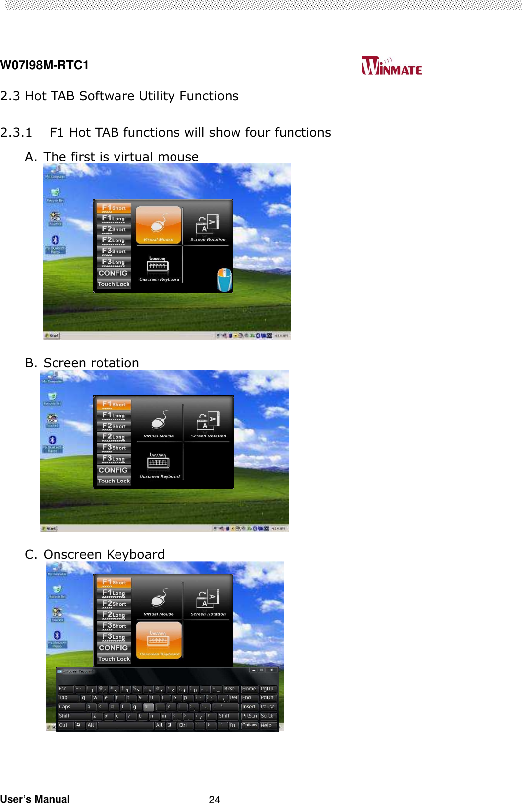  W07I98M-RTC1                                                                                   User’s Manual                                                   24 2.3 Hot TAB Software Utility Functions  2.3.1 F1 Hot TAB functions will show four functions   A. The first is virtual mouse          B. Screen rotation     C. Onscreen Keyboard        