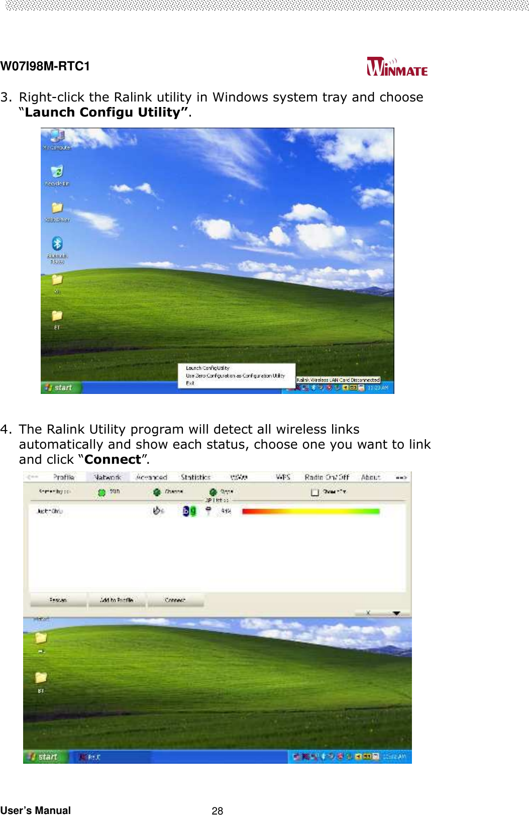  W07I98M-RTC1                                                                                   User’s Manual                                                   28 3. Right-click the Ralink utility in Windows system tray and choose “Launch Configu Utility”.   4. The Ralink Utility program will detect all wireless links automatically and show each status, choose one you want to link and click “Connect”.   