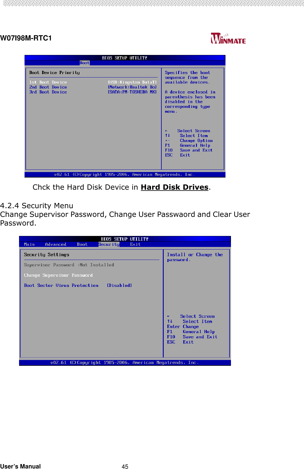  W07I98M-RTC1                                                                                   User’s Manual                                                   45                    Chck the Hard Disk Device in Hard Disk Drives.  4.2.4 Security Menu Change Supervisor Password, Change User Passwaord and Clear User Password.   