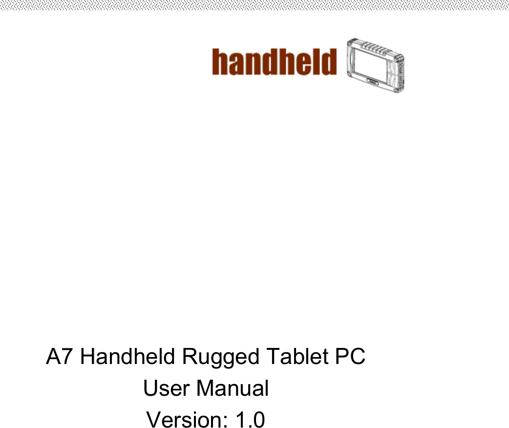                                                                                                     A7 Handheld Rugged Tablet PC   User Manual Version: 1.0             