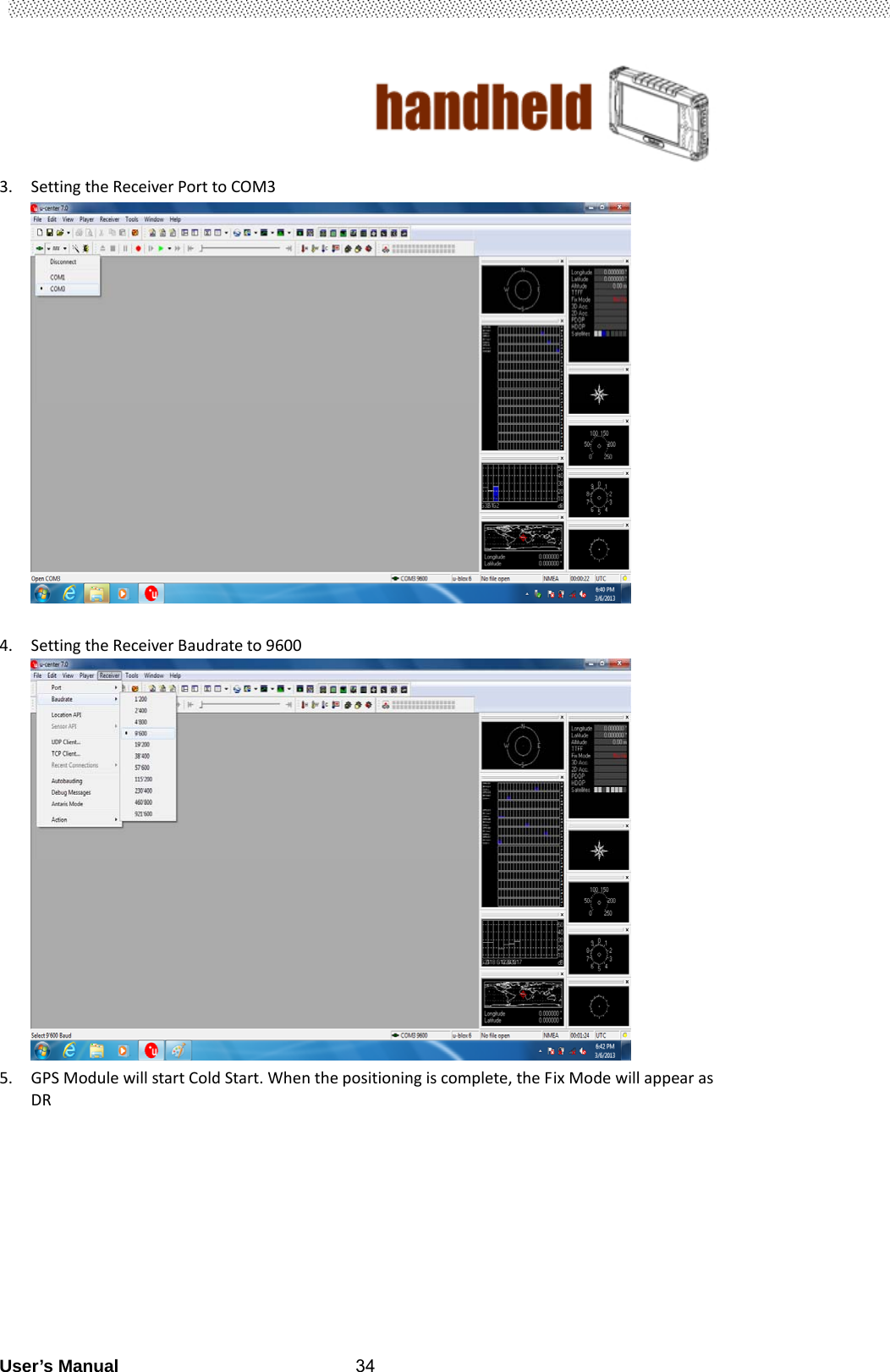                                        User’s Manual                                                   34 3. SettingtheReceiverPorttoCOM3                 4. SettingtheReceiverBaudrateto9600                5. GPSModulewillstartColdStart.Whenthepositioningiscomplete,theFixModewillappearasDR