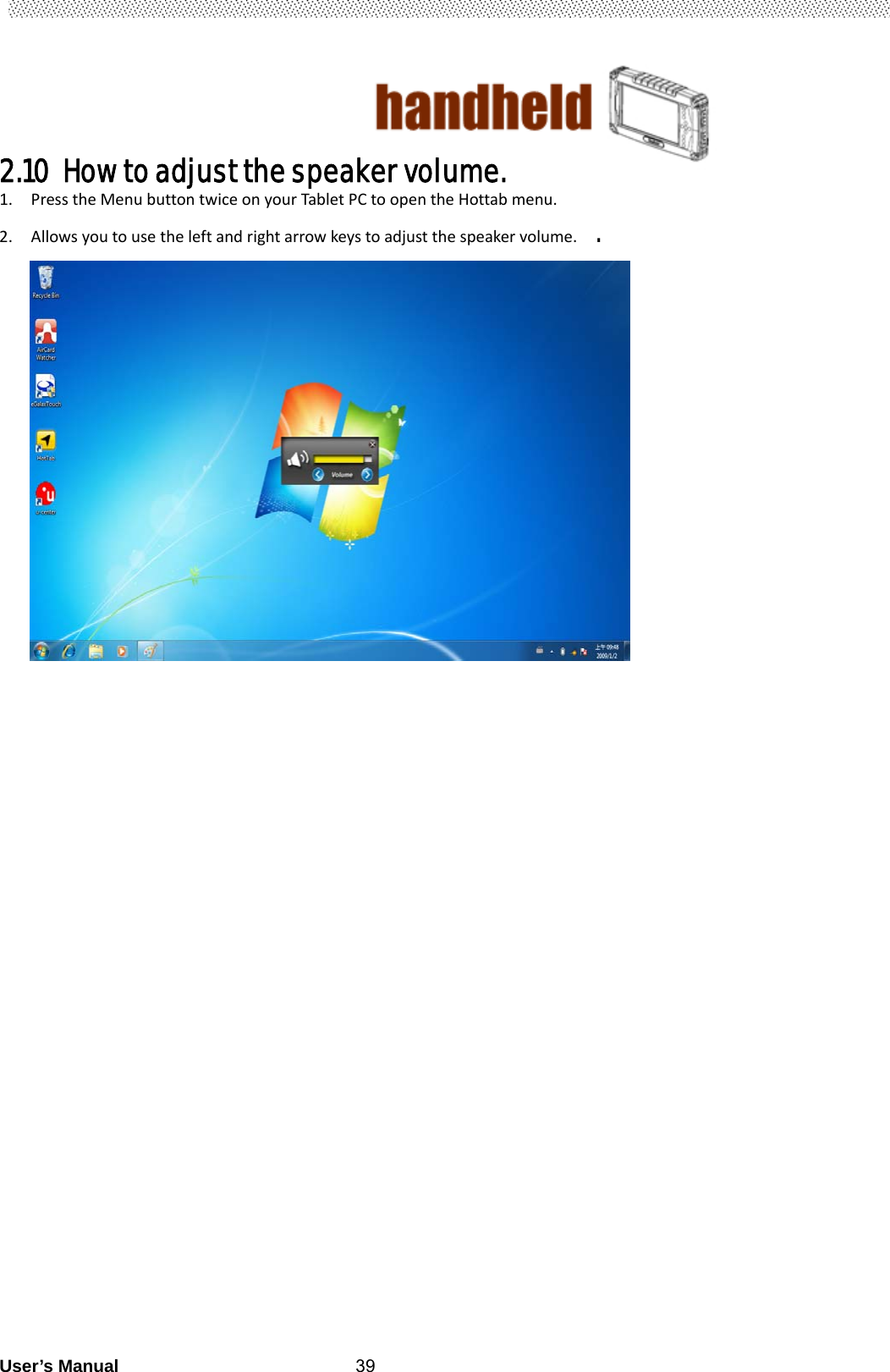                                        User’s Manual                                                   392.10 How to adjust the speaker volume.   1. PresstheMenubuttontwiceonyourTabletPCtoopentheHottabmenu.2. Allowsyoutousetheleftandrightarrowkeystoadjustthespeakervolume..