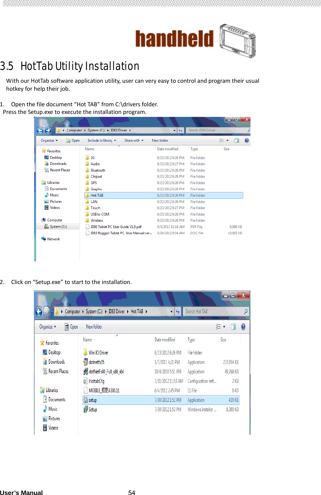                                        User’s Manual                                                   543.5  HotTab Utility Installation                                WithourHotTabsoftwareapplicationutility,usercanveryeasytocontrolandprogramtheirusualhotkeyforhelptheirjob. 1. Openthefiledocument“HotTAB”fromC:\driversfolder.PresstheSetup.exetoexecutetheinstallationprogram.                     2. Clickon“Setup.exe”tostarttotheinstallation.                          