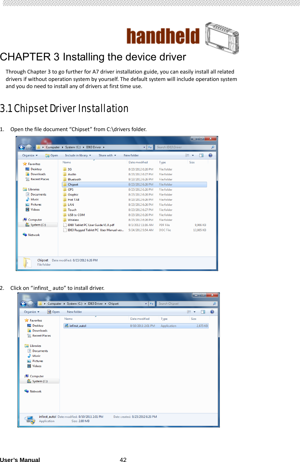                                        User’s Manual                                                   42CHAPTER 3 Installing the device driver ThroughChapter3togofurtherforA7driverinstallationguide,youcaneasilyinstallallrelateddriversifwithoutoperationsystembyyourself.Thedefaultsystemwillincludeoperationsystemandyoudoneedtoinstallanyofdriversatfirsttimeuse. 3.1 Chipset Driver Installation                                      1. Openthefiledocument“Chipset”fromC:\driversfolder.                     2. Clickon“infinst_auto”toinstalldriver.  