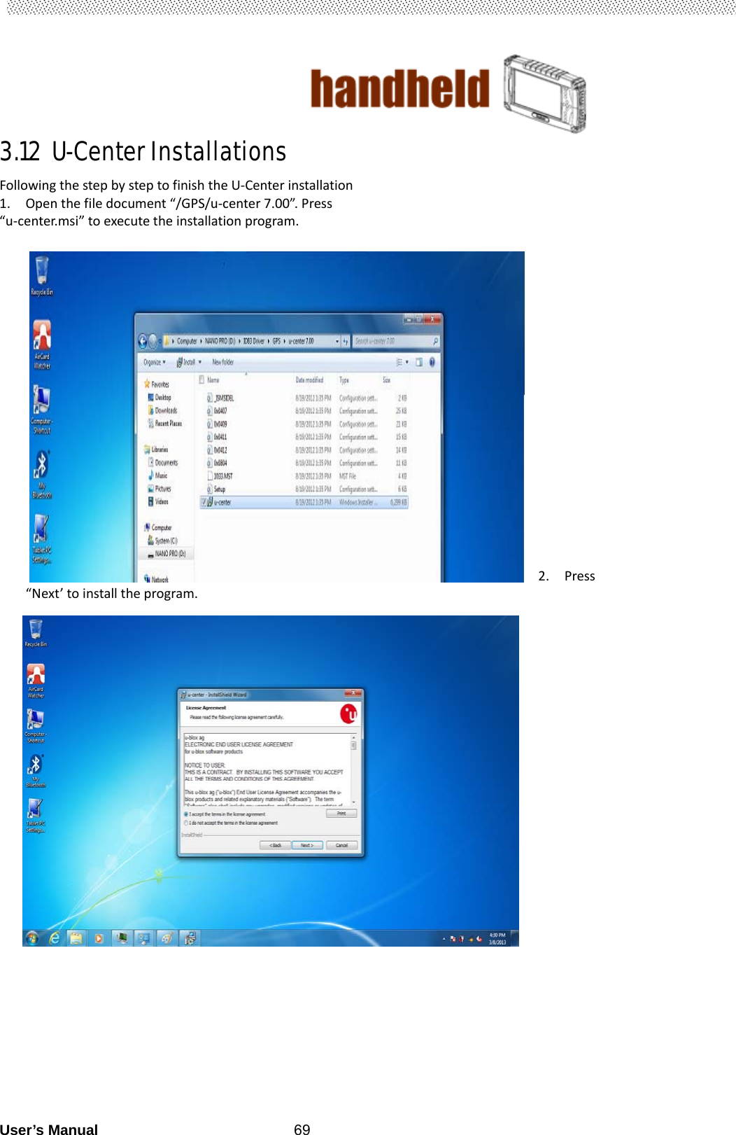                                        User’s Manual                                                   693.12 U-Center Installations     FollowingthestepbysteptofinishtheU‐Centerinstallation1. Openthefiledocument“/GPS/u‐center7.00”.Press“u‐center.msi”toexecutetheinstallationprogram.                                                                                      2. Press“Next’toinstalltheprogram.                                                                                        