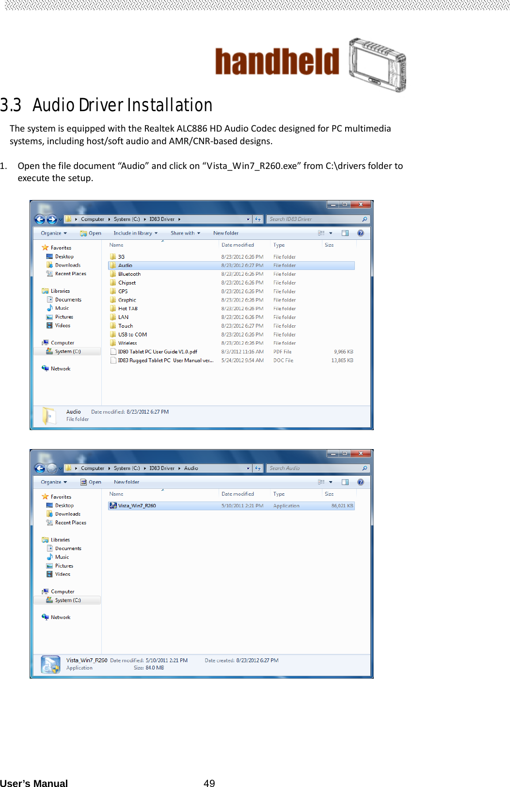                                        User’s Manual                                                   493.3   Audio Driver Installation                                  ThesystemisequippedwiththeRealtekALC886HDAudioCodecdesignedforPCmultimediasystems,includinghost/softaudioandAMR/CNR‐baseddesigns. 1. Openthefiledocument“Audio”andclickon“Vista_Win7_R260.exe”fromC:\driversfoldertoexecutethesetup.                                                
