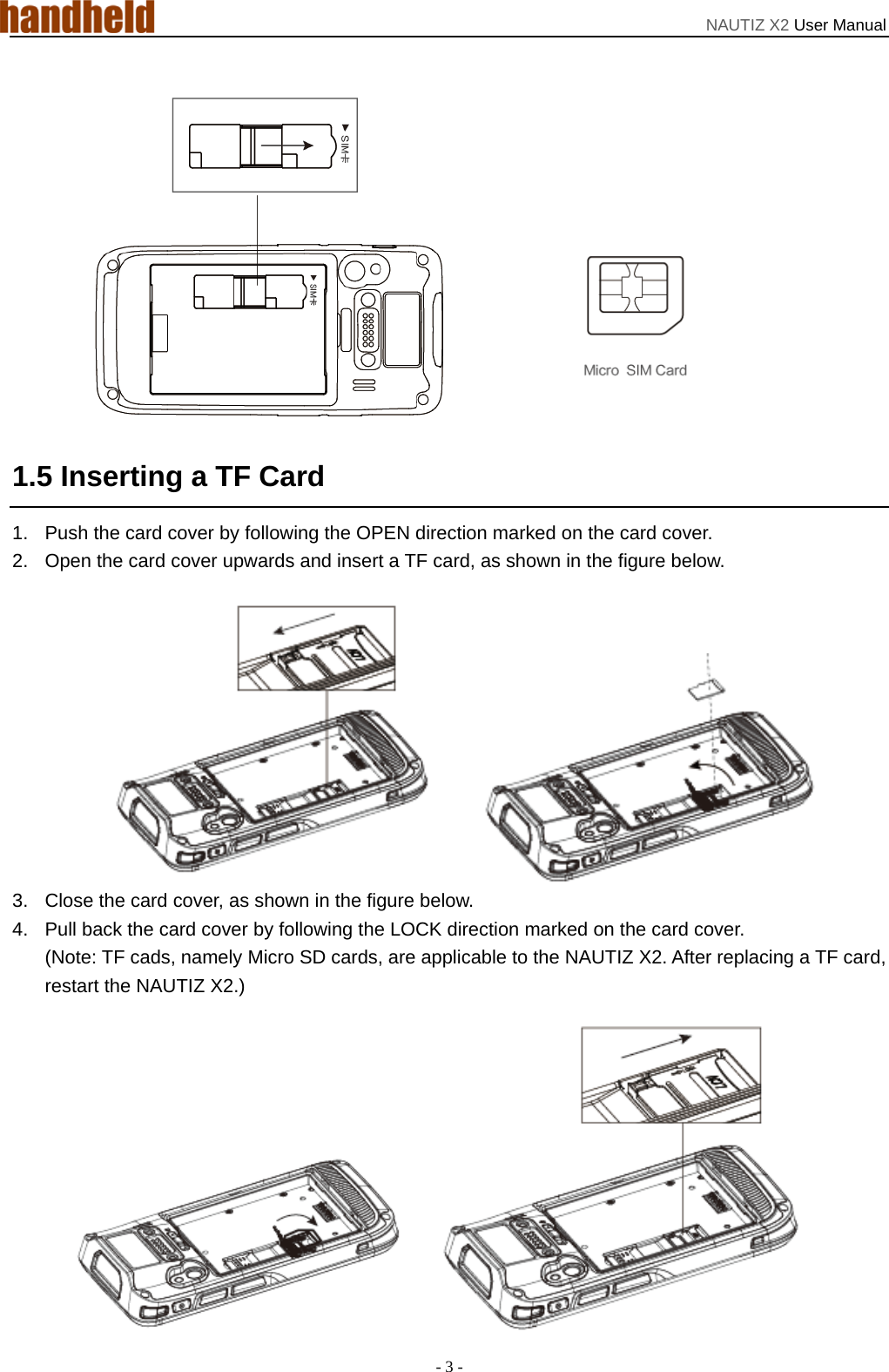 NAUTIZ X2 User Manual - 3 -  1.5 Inserting a TF Card 1.  Push the card cover by following the OPEN direction marked on the card cover.   2.  Open the card cover upwards and insert a TF card, as shown in the figure below.   3.  Close the card cover, as shown in the figure below. 4.  Pull back the card cover by following the LOCK direction marked on the card cover.   (Note: TF cads, namely Micro SD cards, are applicable to the NAUTIZ X2. After replacing a TF card, restart the NAUTIZ X2.)  