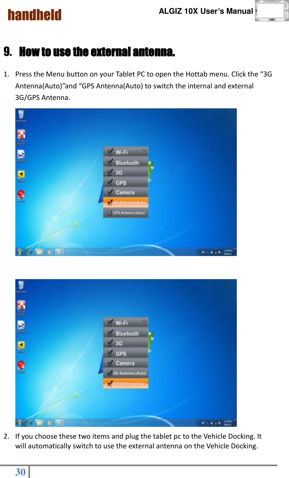      ALGIZ 10X User’s Manual  30    9. How to use the external antenna.    1. Press the Menu button on your Tablet PC to open the Hottab menu. Click the “3G Antenna(Auto)”and “GPS Antenna(Auto) to switch the internal and external 3G/GPS Antenna.                                                          2. If you choose these two items and plug the tablet pc to the Vehicle Docking. It will automatically switch to use the external antenna on the Vehicle Docking.                                                                           