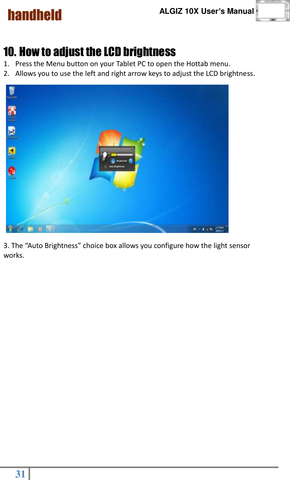      ALGIZ 10X User’s Manual  31    10. How to adjust the LCD brightness 1. Press the Menu button on your Tablet PC to open the Hottab menu.   2. Allows you to use the left and right arrow keys to adjust the LCD brightness.                                                                         3. The “Auto Brightness” choice box allows you configure how the light sensor works.                                                           