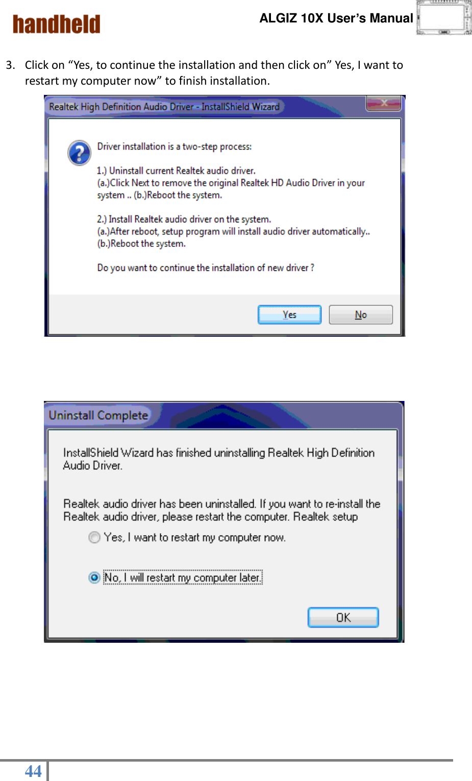      ALGIZ 10X User’s Manual  44    3. Click on “Yes, to continue the installation and then click on” Yes, I want to restart my computer now” to finish installation.                                    