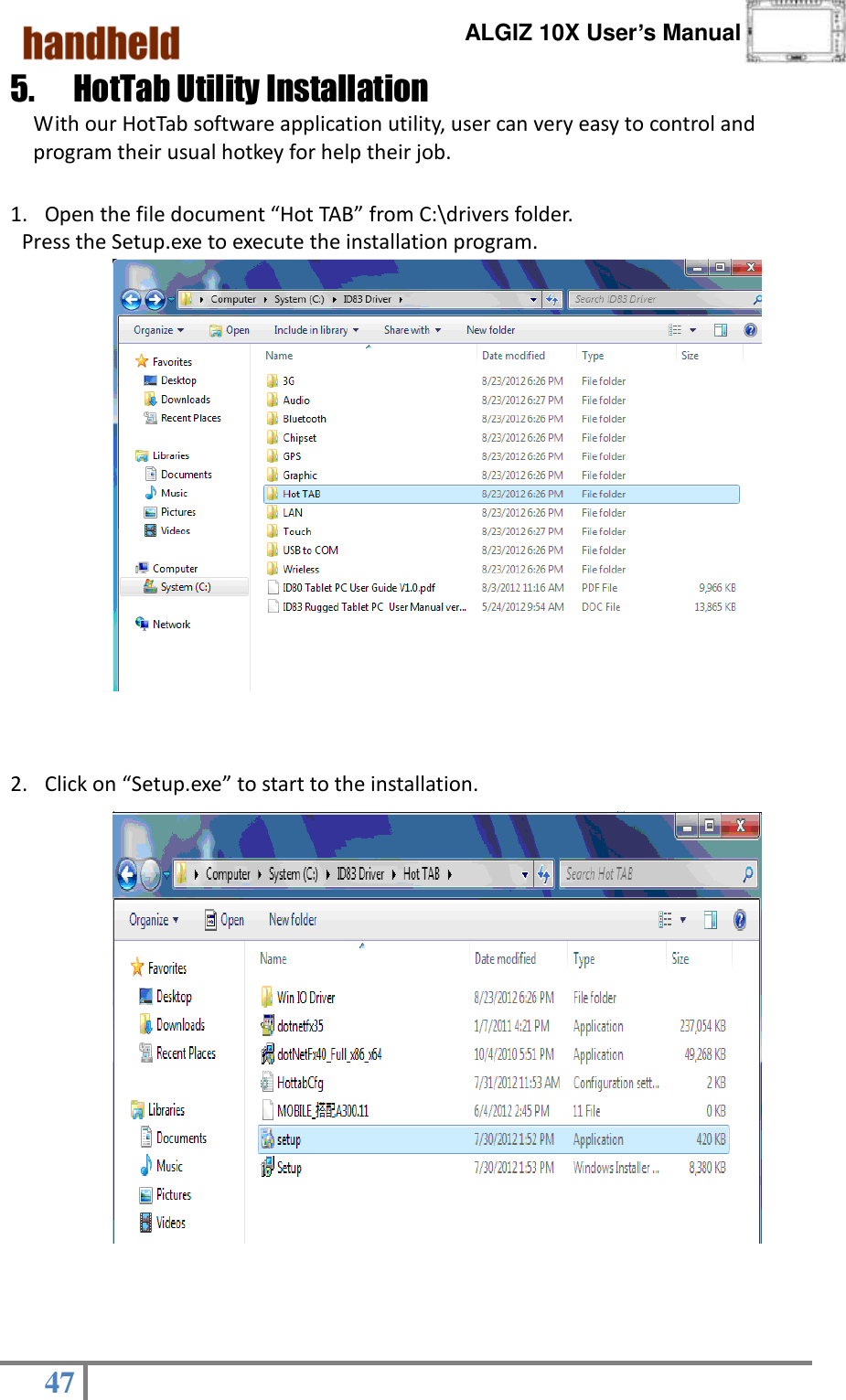      ALGIZ 10X User’s Manual  47   5.   HotTab Utility Installation                                       With our HotTab software application utility, user can very easy to control and program their usual hotkey for help their job.    1. Open the file document “Hot TAB” from C:\drivers folder.   Press the Setup.exe to execute the installation program.                2. Click on “Setup.exe” to start to the installation.                 