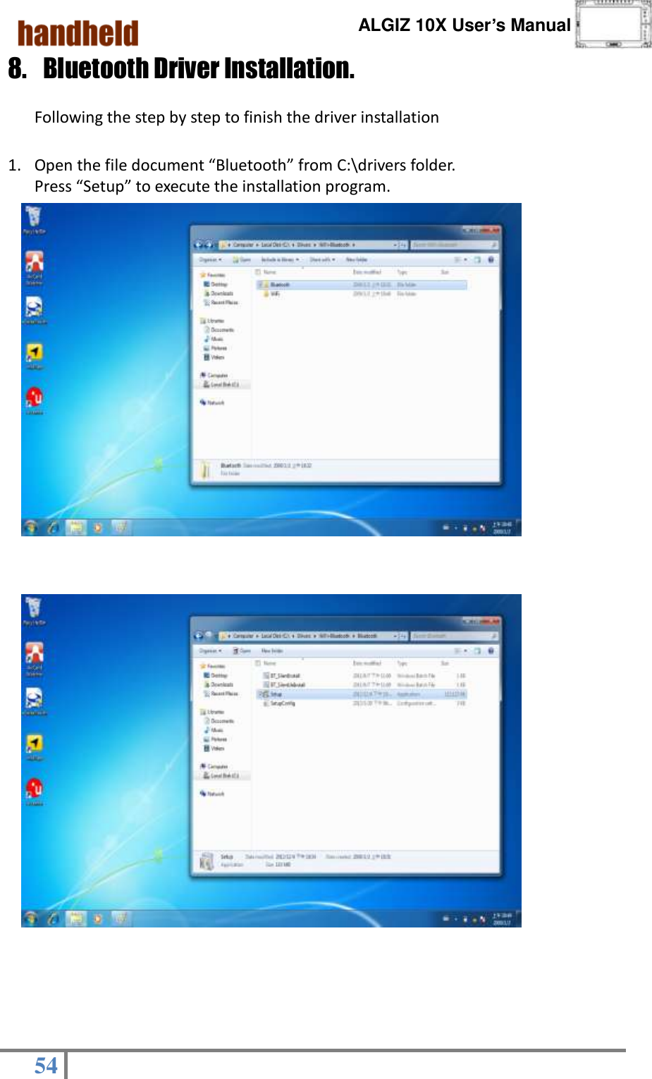      ALGIZ 10X User’s Manual  54   8. Bluetooth Driver Installation.                                    Following the step by step to finish the driver installation  1. Open the file document “Bluetooth” from C:\drivers folder. Press “Setup” to execute the installation program.                                                                                                                                                  