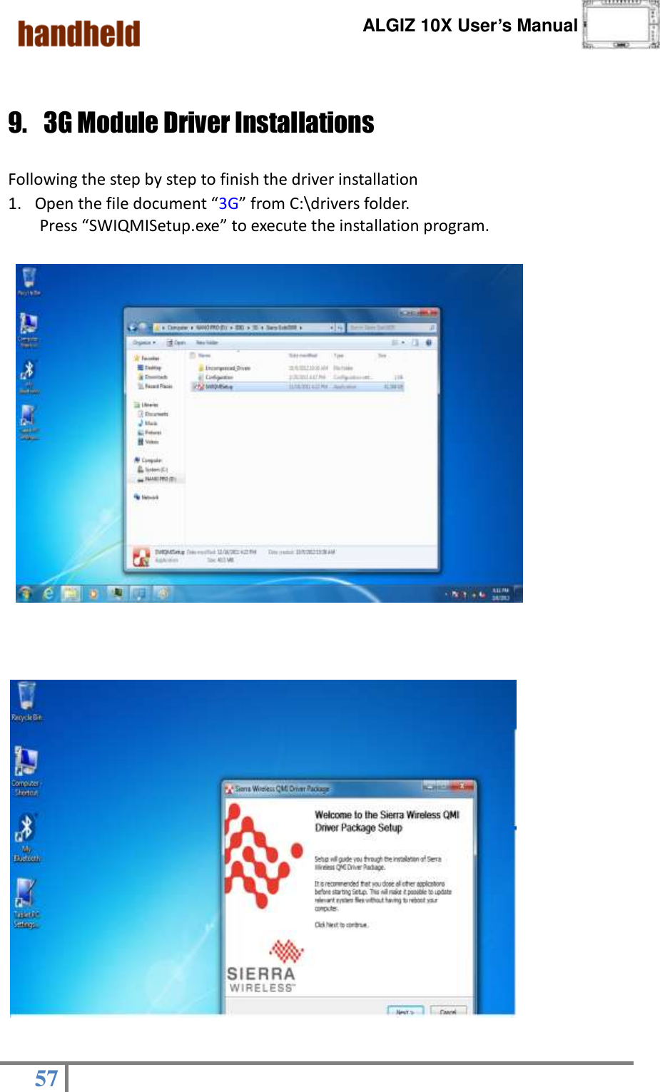      ALGIZ 10X User’s Manual  57    9. 3G Module Driver Installations                                      Following the step by step to finish the driver installation 1. Open the file document “3G” from C:\drivers folder. Press “SWIQMISetup.exe” to execute the installation program.                                