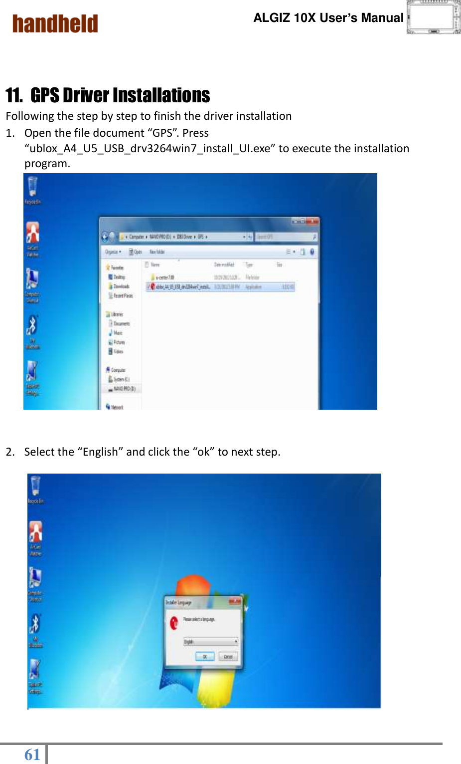      ALGIZ 10X User’s Manual  61     11. GPS Driver Installations     Following the step by step to finish the driver installation 1. Open the file document “GPS”. Press “ublox_A4_U5_USB_drv3264win7_install_UI.exe” to execute the installation program.                                                                                                                     2. Select the “English” and click the “ok” to next step.                                                 