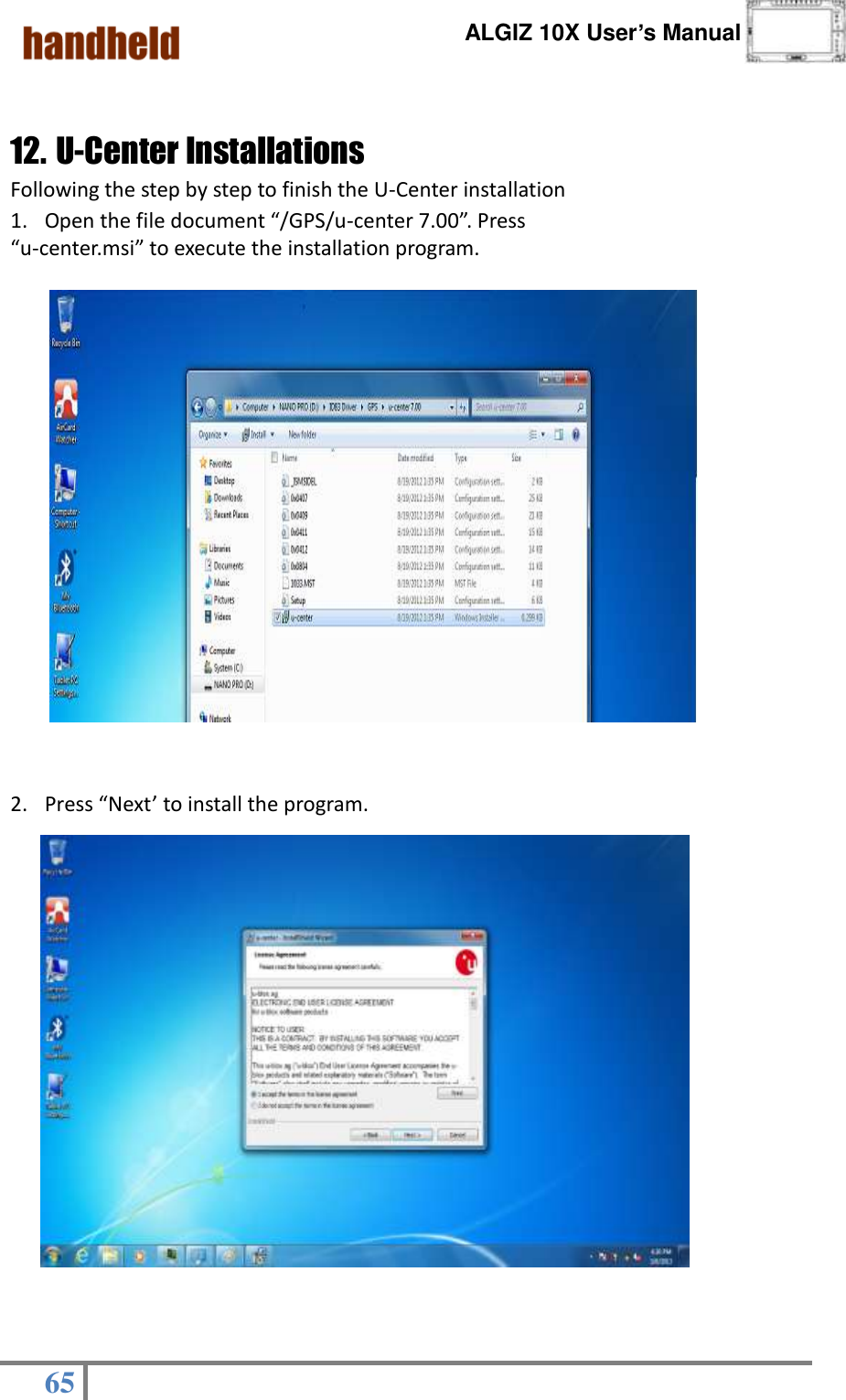      ALGIZ 10X User’s Manual  65    12. U-Center Installations     Following the step by step to finish the U-Center installation 1. Open the file document “/GPS/u-center 7.00”. Press “u-center.msi” to execute the installation program.                                                                                                           2. Press “Next’ to install the program.                                                                                                                           