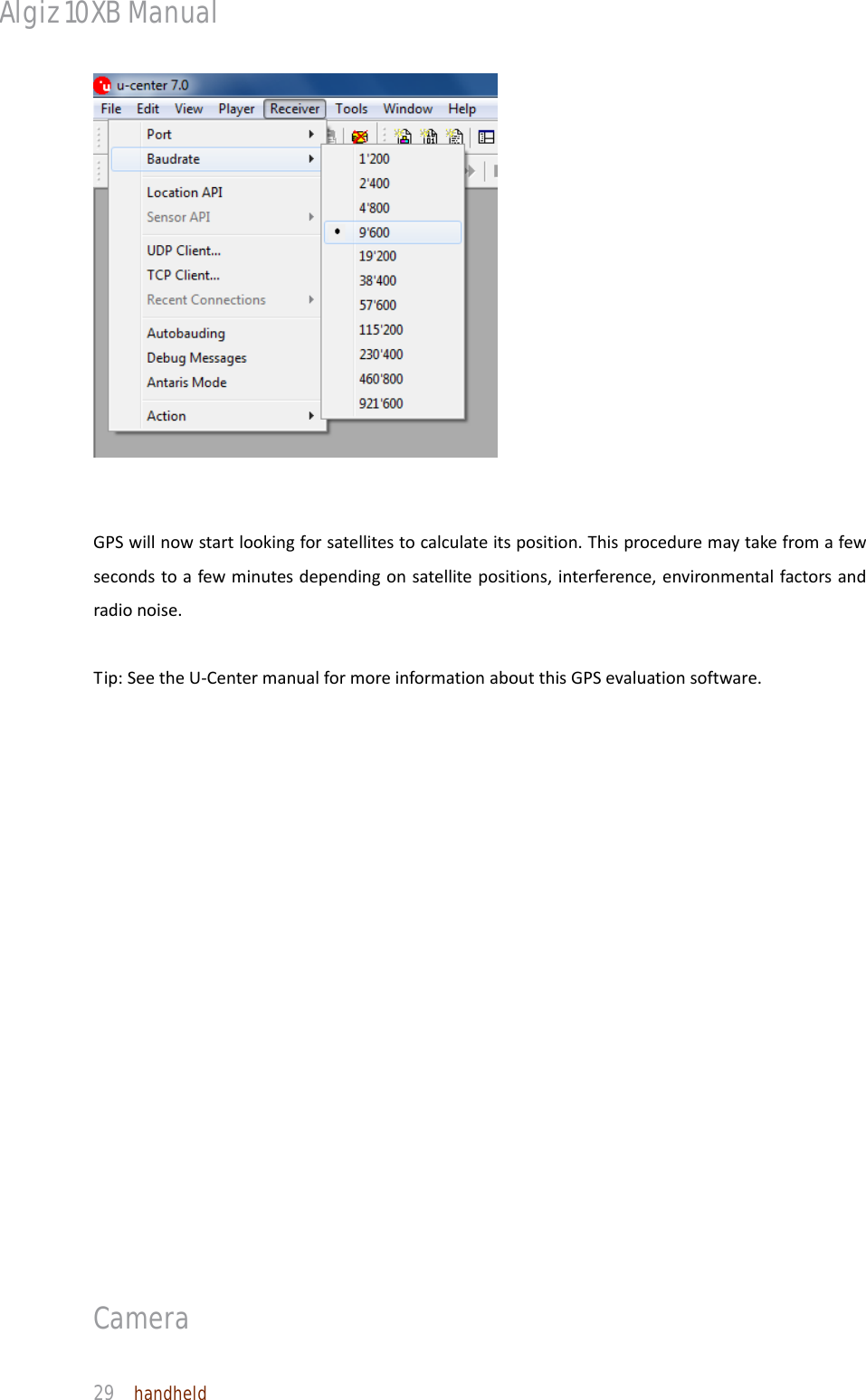 Algiz 10XB Manual  29  handheld     GPSwillnowstartlookingforsatellitestocalculateitsposition.Thisproceduremaytakefromafewsecondstoafewminutesdependingonsatellitepositions,interference,environmentalfactorsandradionoise.Tip:SeetheU‐CentermanualformoreinformationaboutthisGPSevaluationsoftware.          Camera  