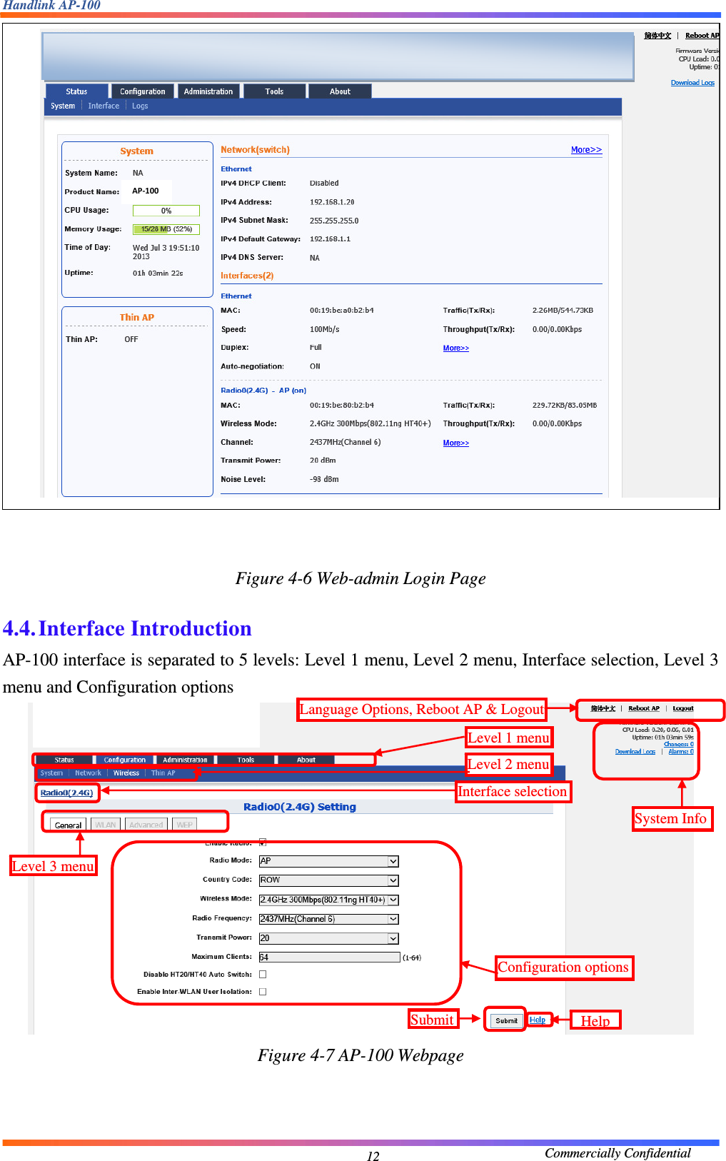 Handlink AP-100                                             Commercially Confidential 12  Figure 4-6 Web-admin Login Page  4.4. Interface Introduction AP-100 interface is separated to 5 levels: Level 1 menu, Level 2 menu, Interface selection, Level 3 menu and Configuration options  Figure 4-7 AP-100 Webpage    Level 1 menu Level 3 menu Configuration options Interface selection Level 2 menu System InfoLanguage Options, Reboot AP &amp; LogoutSubmit Help   AP‐100 